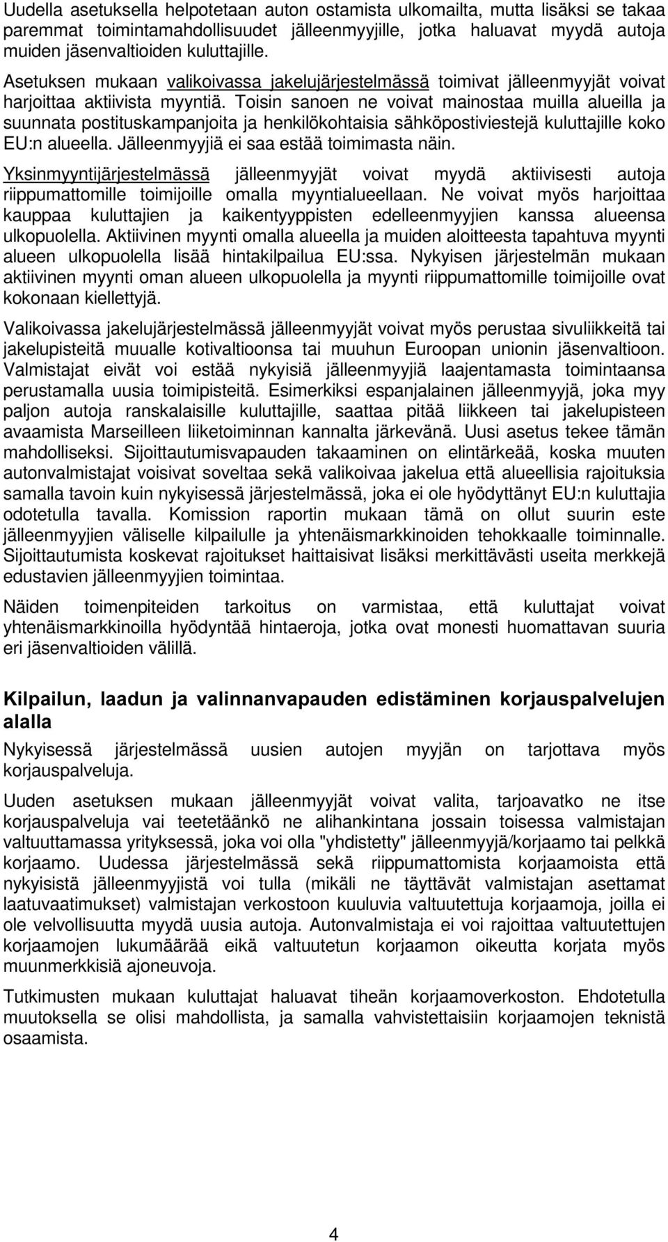 Toisin sanoen ne voivat mainostaa muilla alueilla ja suunnata postituskampanjoita ja henkilökohtaisia sähköpostiviestejä kuluttajille koko EU:n alueella. Jälleenmyyjiä ei saa estää toimimasta näin.