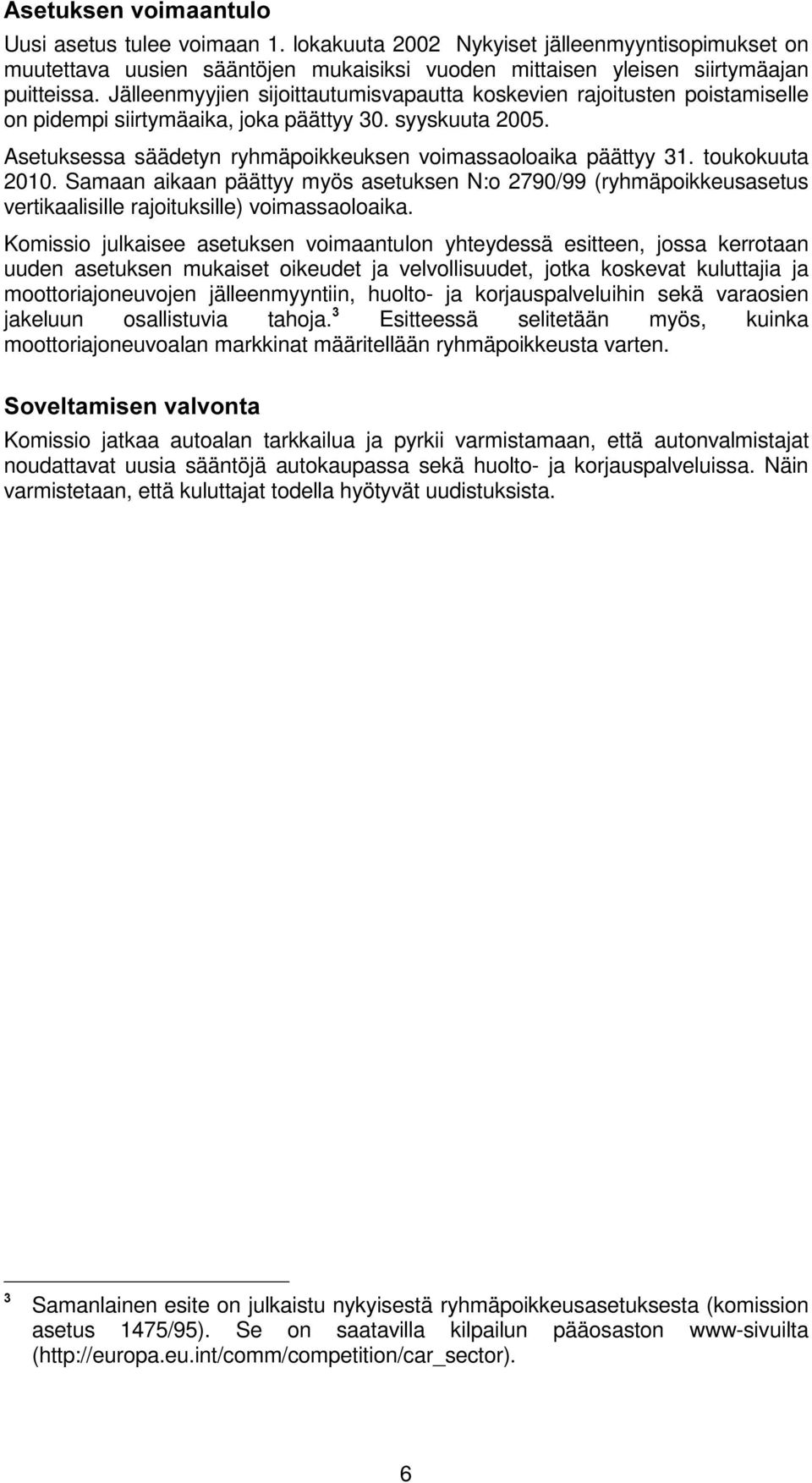 toukokuuta 2010. Samaan aikaan päättyy myös asetuksen N:o 2790/99 (ryhmäpoikkeusasetus vertikaalisille rajoituksille) voimassaoloaika.