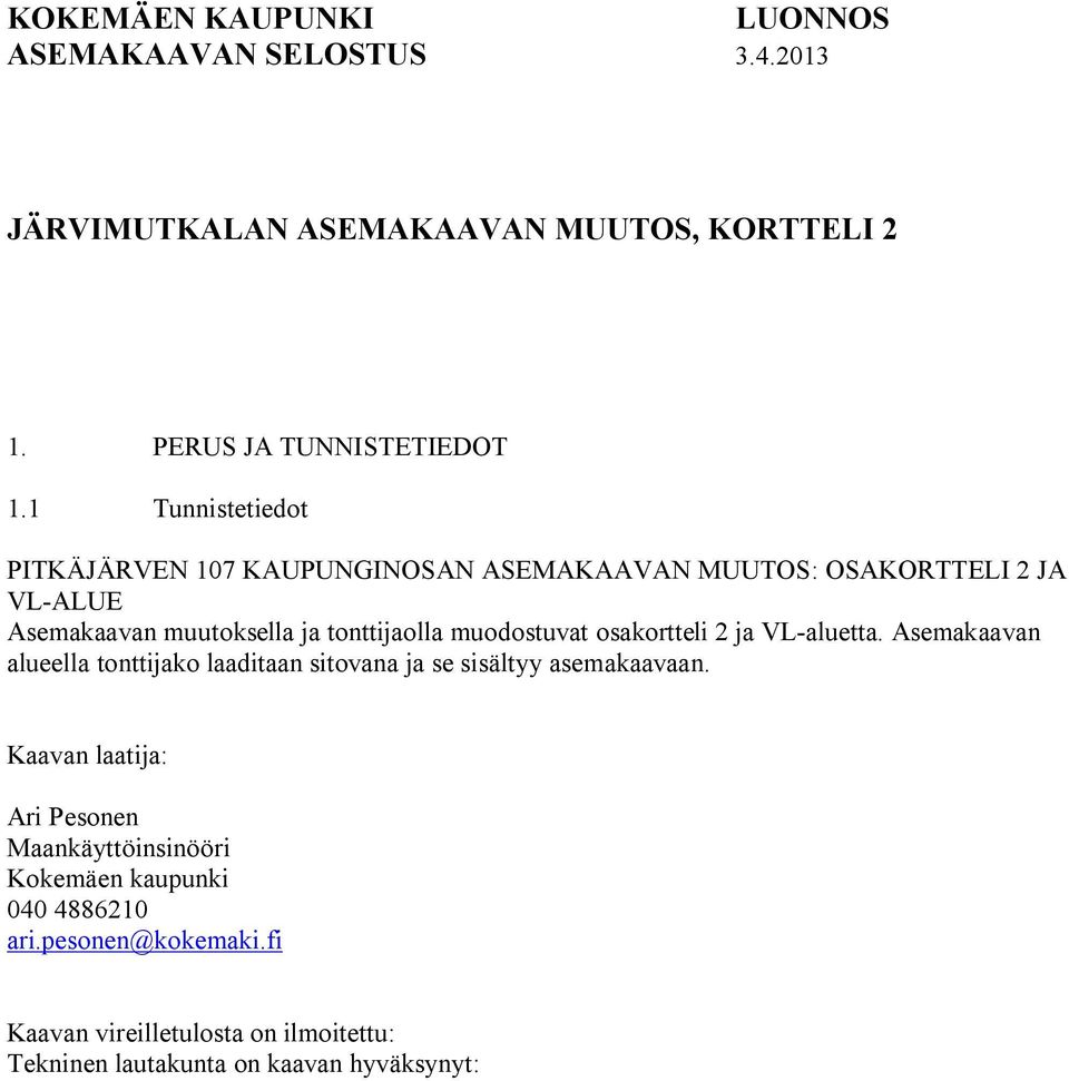 muodostuvat osakortteli 2 ja VL-aluetta. Asemakaavan alueella tonttijako laaditaan sitovana ja se sisältyy asemakaavaan.