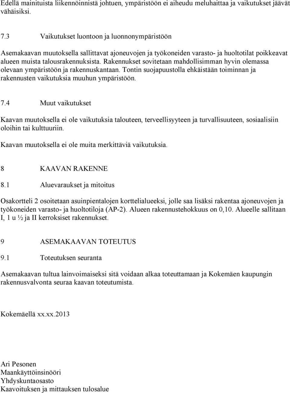 Rakennukset sovitetaan mahdollisimman hyvin olemassa olevaan ympäristöön ja rakennuskantaan. Tontin suojapuustolla ehkäistään toiminnan ja rakennusten vaikutuksia muuhun ympäristöön. 7.