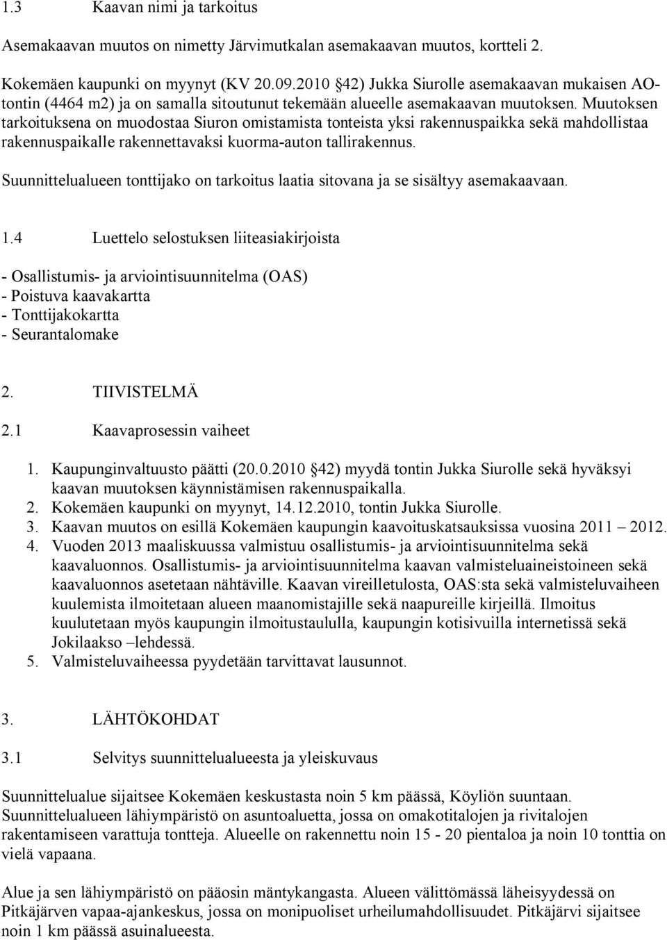 Muutoksen tarkoituksena on muodostaa Siuron omistamista tonteista yksi rakennuspaikka sekä mahdollistaa rakennuspaikalle rakennettavaksi kuorma-auton tallirakennus.