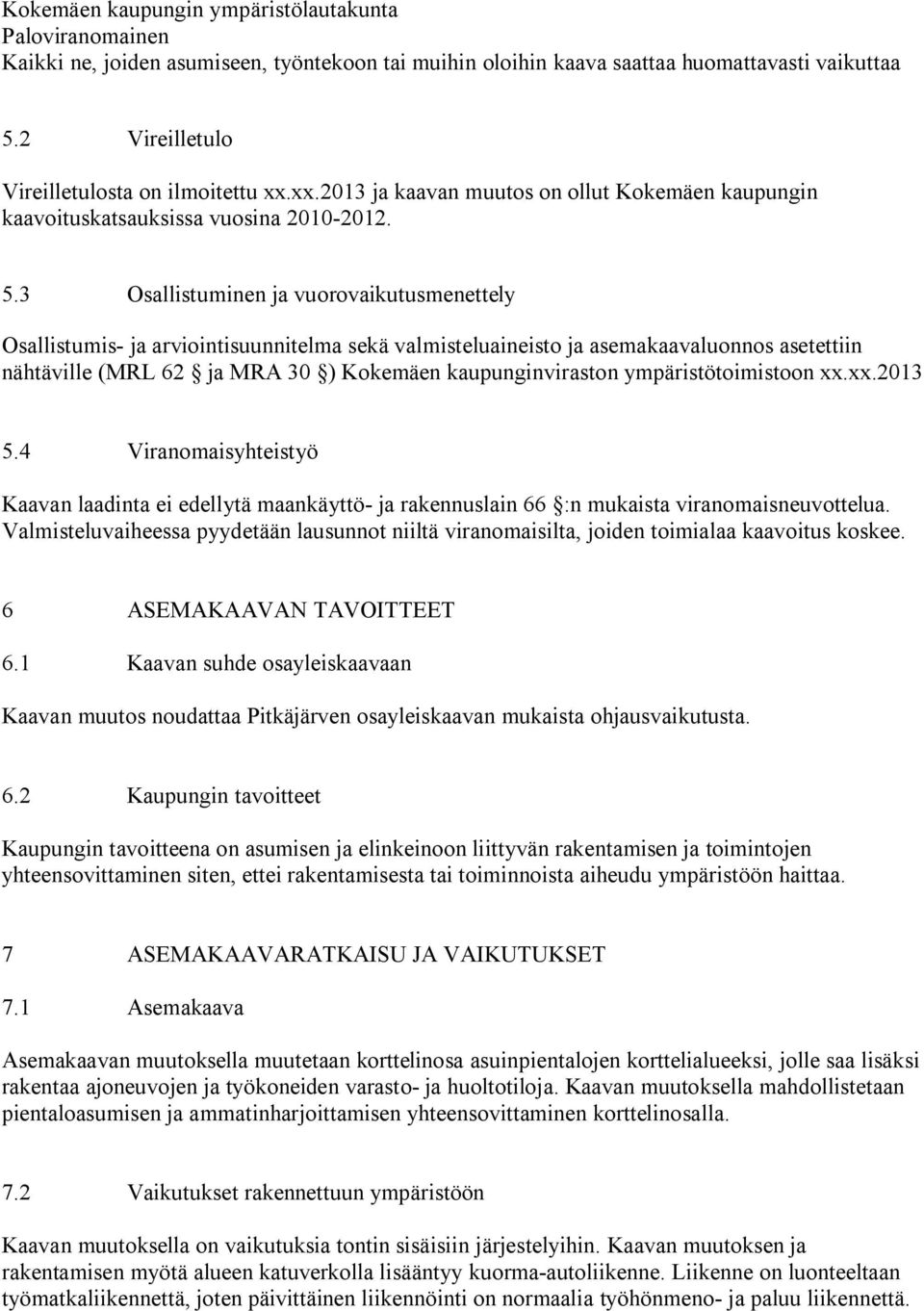 3 Osallistuminen ja vuorovaikutusmenettely Osallistumis- ja arviointisuunnitelma sekä valmisteluaineisto ja asemakaavaluonnos asetettiin nähtäville (MRL 62 ja MRA 30 ) Kokemäen kaupunginviraston