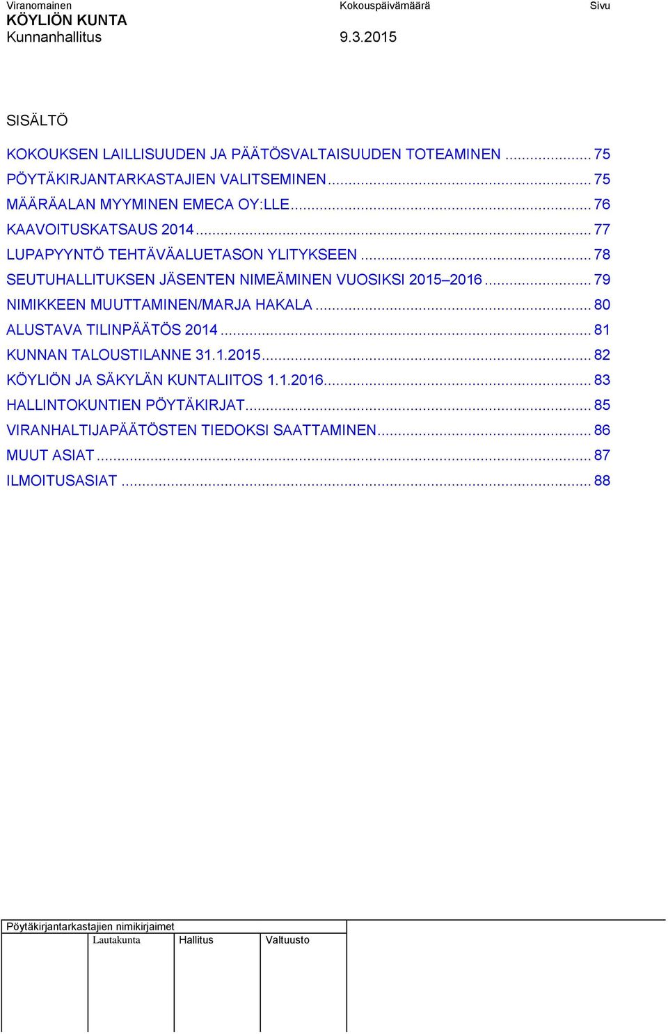 .. 78 SEUTUHALLITUKSEN JÄSENTEN NIMEÄMINEN VUOSIKSI 2015 2016... 79 NIMIKKEEN MUUTTAMINEN/MARJA HAKALA... 80 ALUSTAVA TILINPÄÄTÖS 2014.