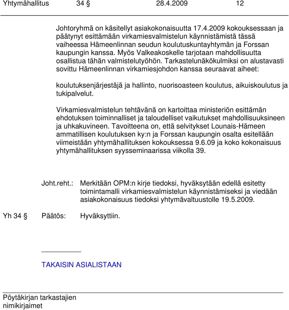 Tarkastelunäkökulmiksi on alustavasti sovittu Hämeenlinnan virkamiesjohdon kanssa seuraavat aiheet: koulutuksenjärjestäjä ja hallinto, nuorisoasteen koulutus, aikuiskoulutus ja tukipalvelut.