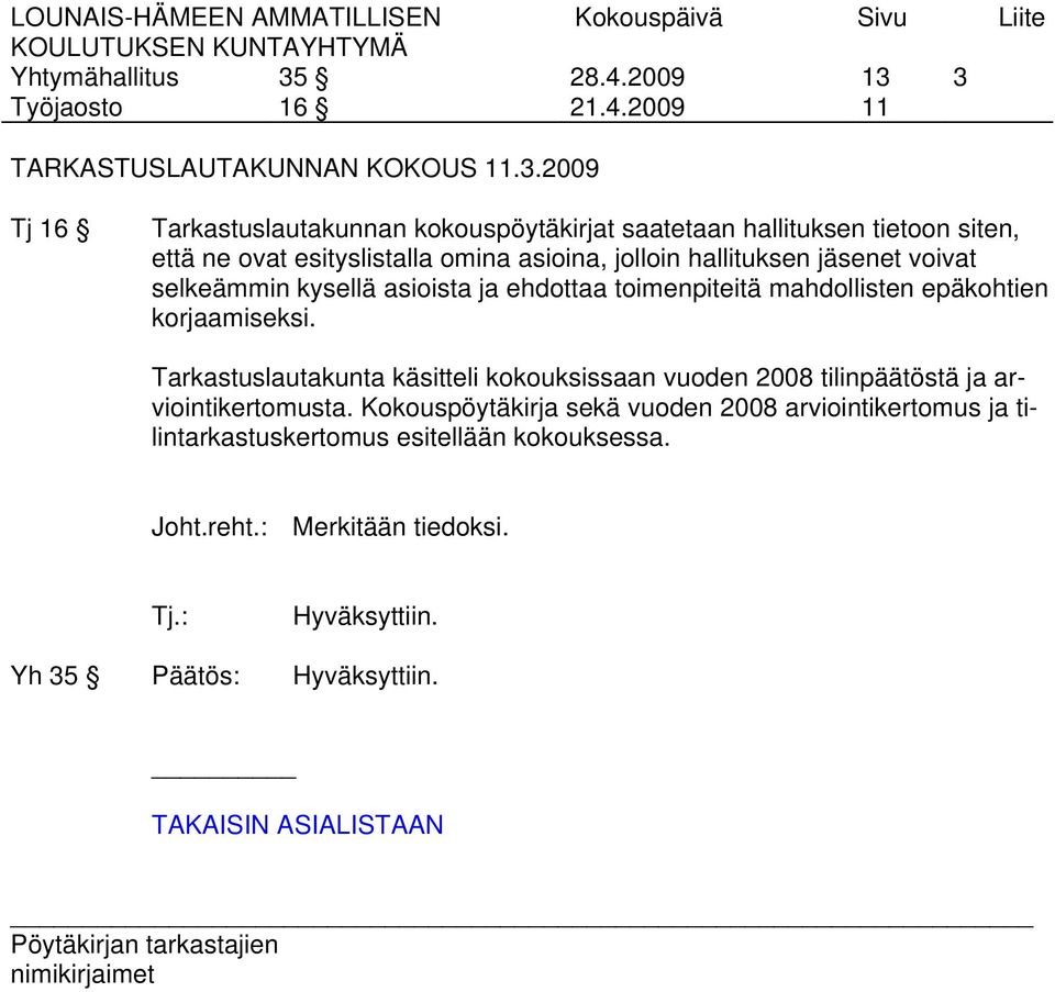 11 3 TARKASTUSLAUTAKUNNAN KOKOUS 11.3.2009 Tj 16 Tarkastuslautakunnan kokouspöytäkirjat saatetaan hallituksen tietoon siten, että ne ovat