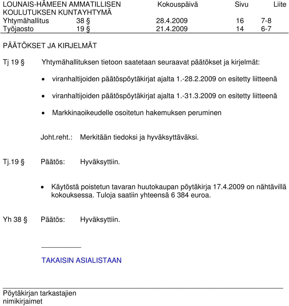 2009 16 14 7-8 6-7 PÄÄTÖKSET JA KIRJELMÄT Tj 19 Yhtymähallituksen tietoon saatetaan seuraavat päätökset ja kirjelmät: viranhaltijoiden