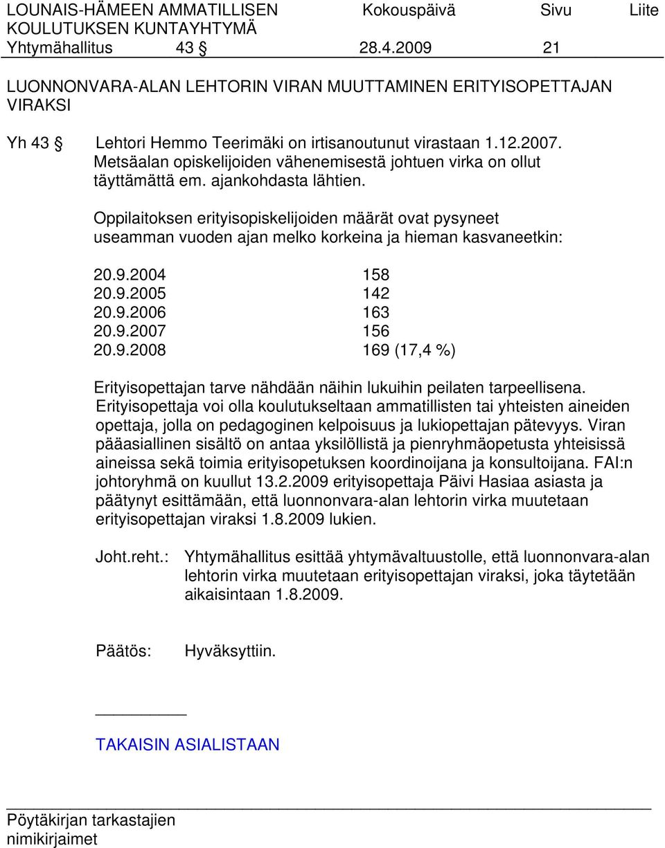 Oppilaitoksen erityisopiskelijoiden määrät ovat pysyneet useamman vuoden ajan melko korkeina ja hieman kasvaneetkin: 20.9.