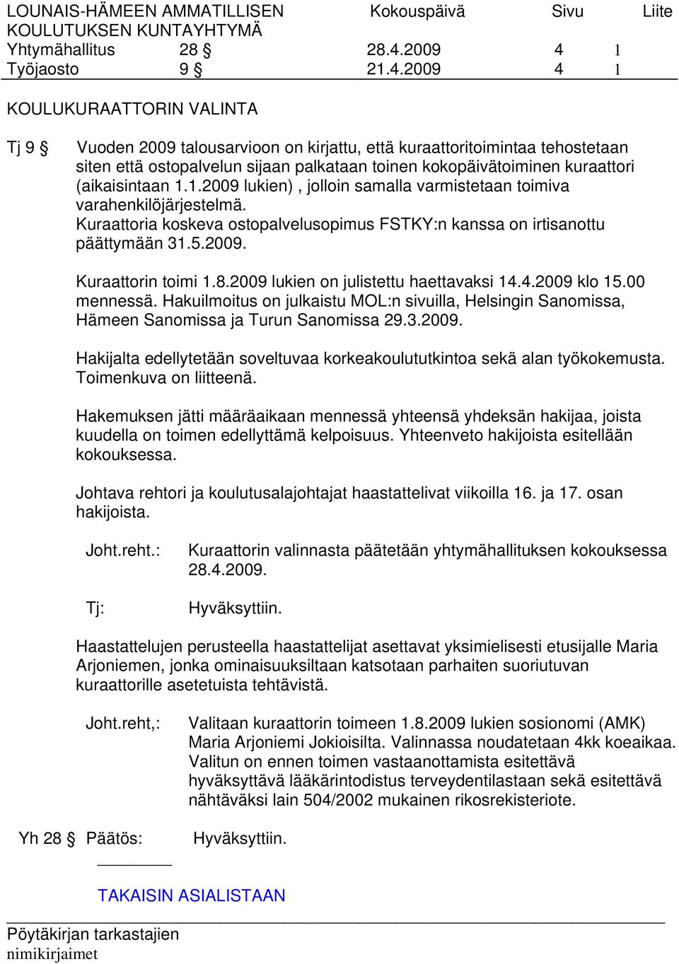 2009 4 4 1 1 KOULUKURAATTORIN VALINTA Tj 9 Vuoden 2009 talousarvioon on kirjattu, että kuraattoritoimintaa tehostetaan siten että ostopalvelun sijaan palkataan toinen kokopäivätoiminen kuraattori