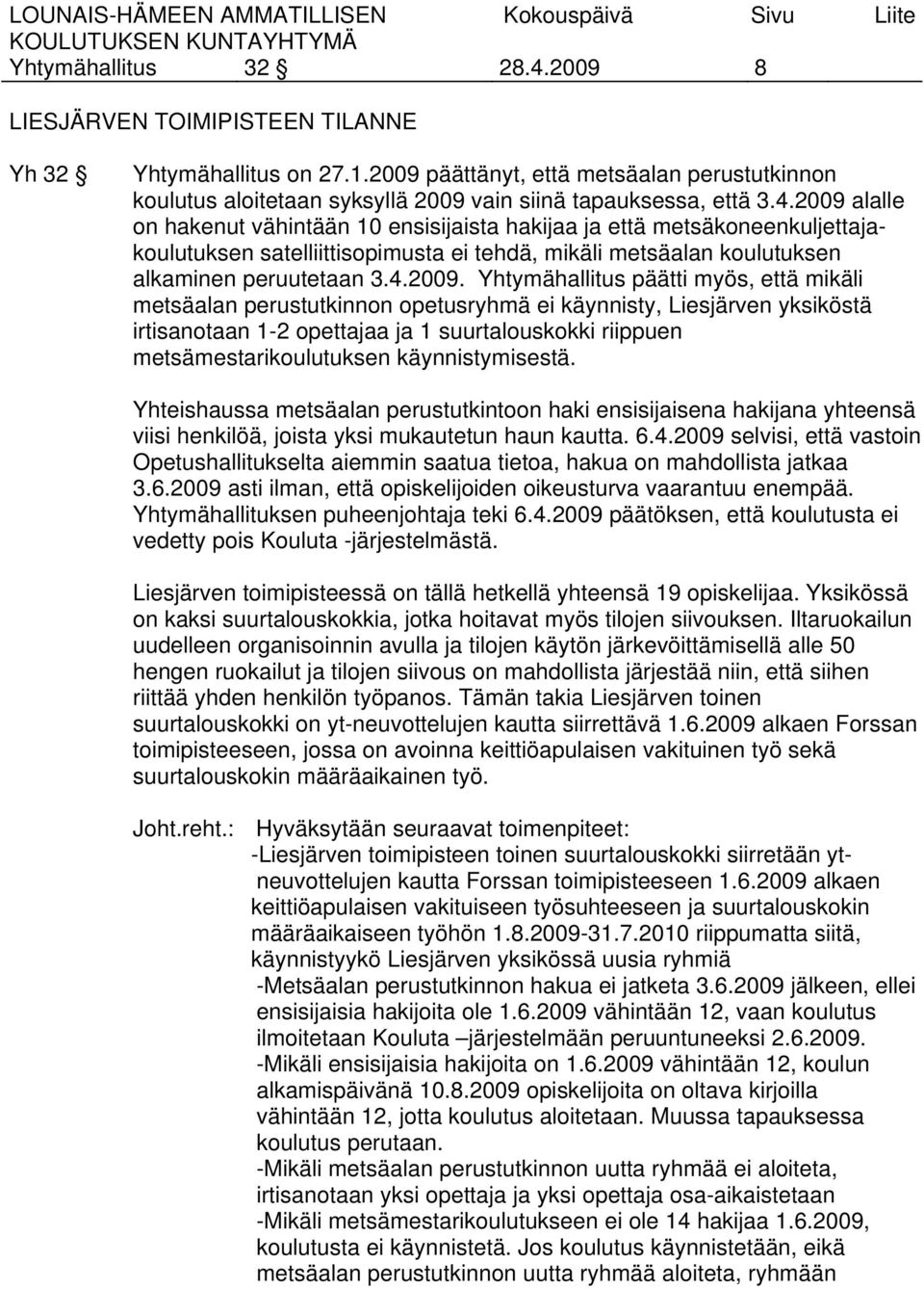 2009 alalle on hakenut vähintään 10 ensisijaista hakijaa ja että metsäkoneenkuljettajakoulutuksen satelliittisopimusta ei tehdä, mikäli metsäalan koulutuksen alkaminen peruutetaan 3.4.2009.