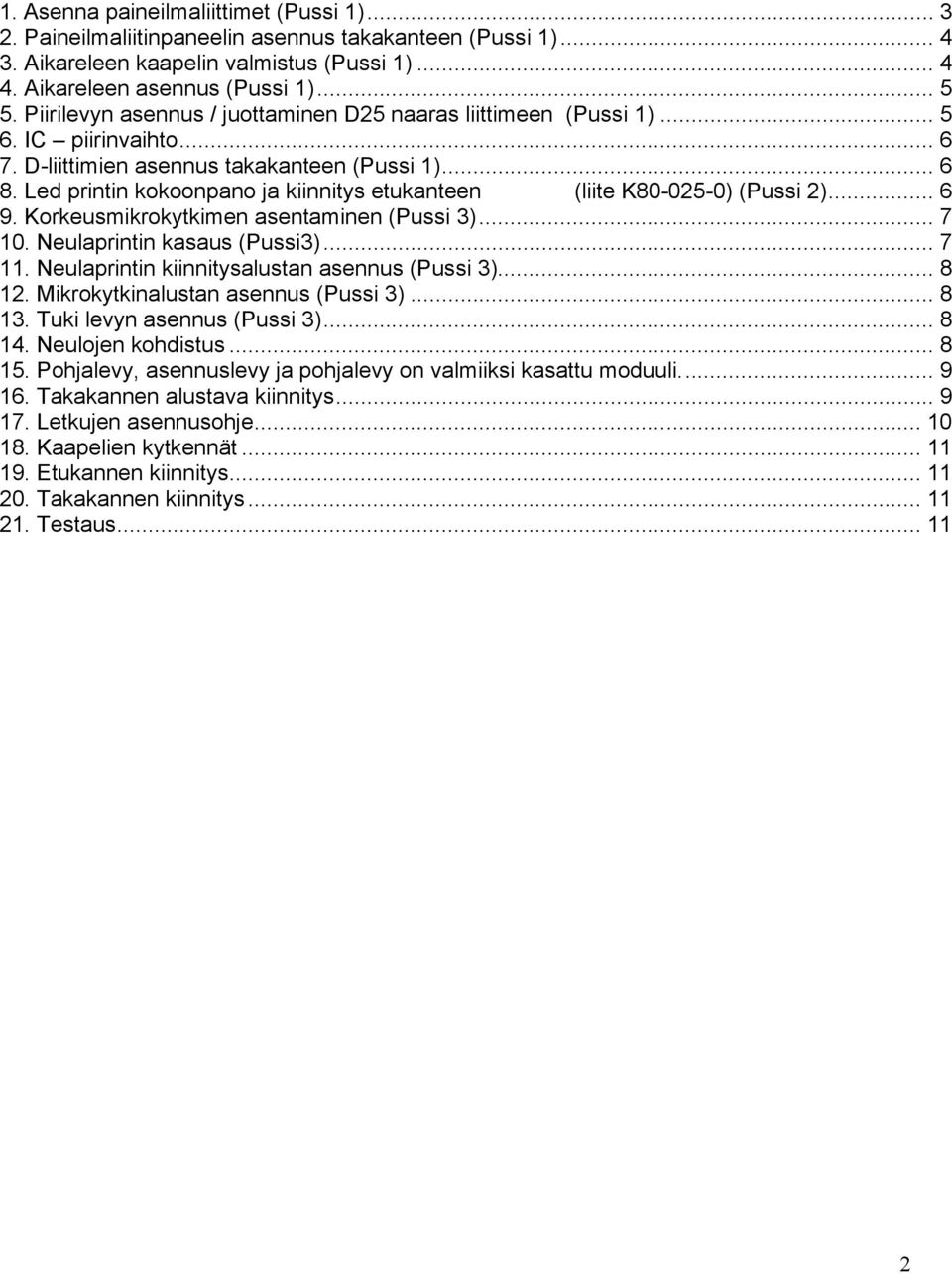 Led printin kokoonpano ja kiinnitys etukanteen (liite K80-025-0) (Pussi 2)... 6 9. Korkeusmikrokytkimen asentaminen (Pussi 3)... 7 10. Neulaprintin kasaus (Pussi3)... 7 11.