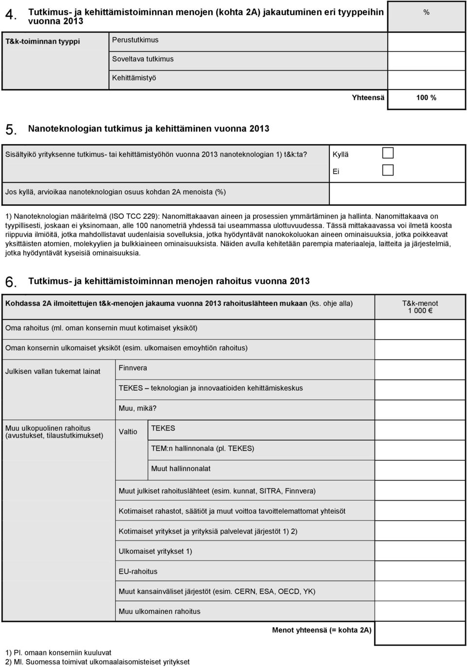 Jos kyllä, arvioikaa nanoteknologian osuus kohdan 2A menoista (%) 1) Nanoteknologian määritelmä (ISO TCC 229): Nanomittakaavan aineen ja prosessien ymmärtäminen ja hallinta.