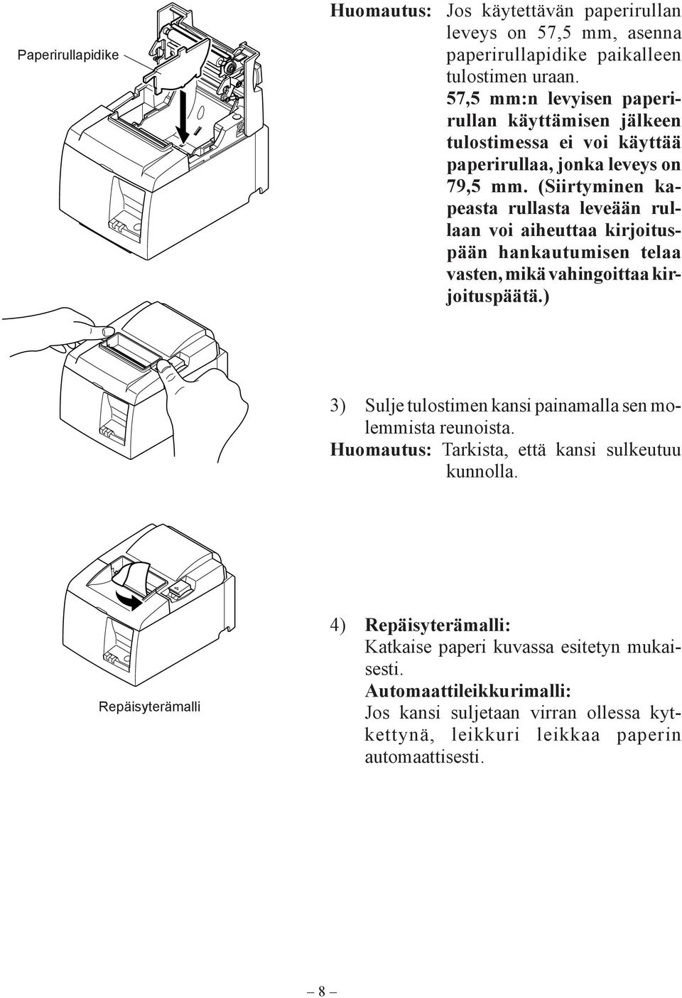 (Siirtyminen kapeasta rullasta leveään rullaan voi aiheuttaa kirjoituspään hankautumisen telaa vasten, mikä vahingoittaa kirjoituspäätä.