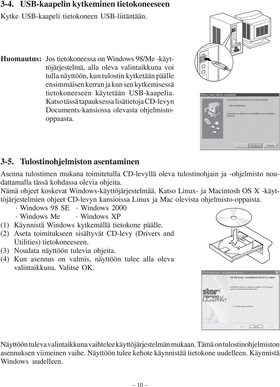 käytetään USB-kaapelia. Katso tässä tapauksessa lisätietoja CD-levyn Documents-kansiossa olevasta ohjelmistooppaasta. 3-5.