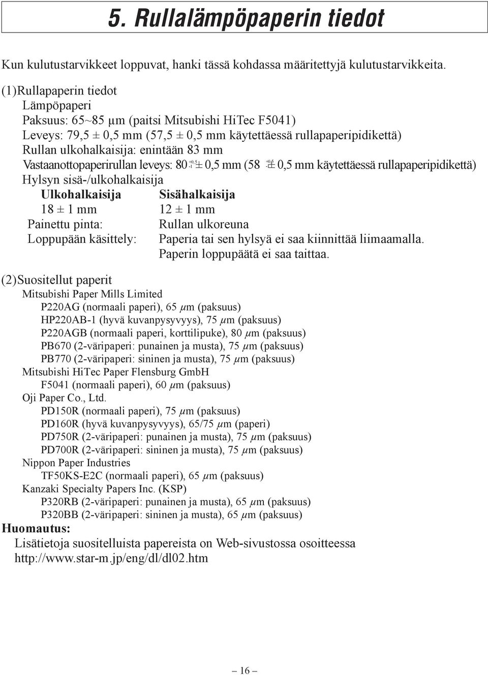 +0,5 Vastaanottopaperirullan leveys: 80-1 ± 0,5 mm (58-1± 0,5 mm käytettäessä rullapaperipidikettä) Hylsyn sisä-/ulkohalkaisija Ulkohalkaisija Sisähalkaisija 18 ± 1 mm 12 ± 1 mm Painettu pinta: