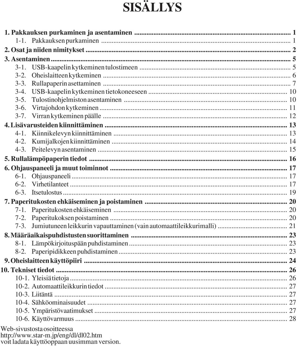 Virran kytkeminen päälle... 12 4. Lisävarusteiden kiinnittäminen... 13 4-1. Kiinnikelevyn kiinnittäminen... 13 4-2. Kumijalkojen kiinnittäminen... 14 4-3. Peitelevyn asentaminen... 15 5.