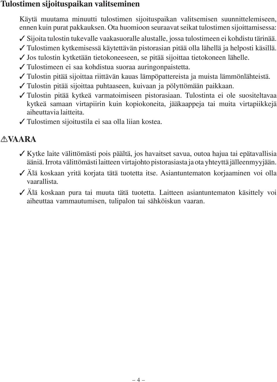 Tulostimen kytkemisessä käytettävän pistorasian pitää olla lähellä ja helposti käsillä. Jos tulostin kytketään tietokoneeseen, se pitää sijoittaa tietokoneen lähelle.