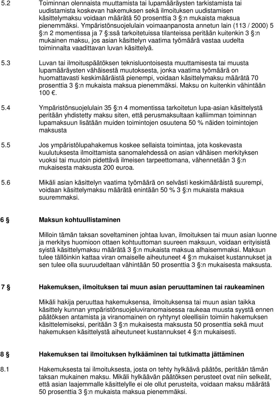 Ympäristönsuojelulain voimaanpanosta annetun lain (113 / 2000) 5 :n 2 momentissa ja 7 :ssä tarkoitetuissa tilanteissa peritään kuitenkin 3 :n mukainen maksu, jos asian käsittelyn vaatima työmäärä