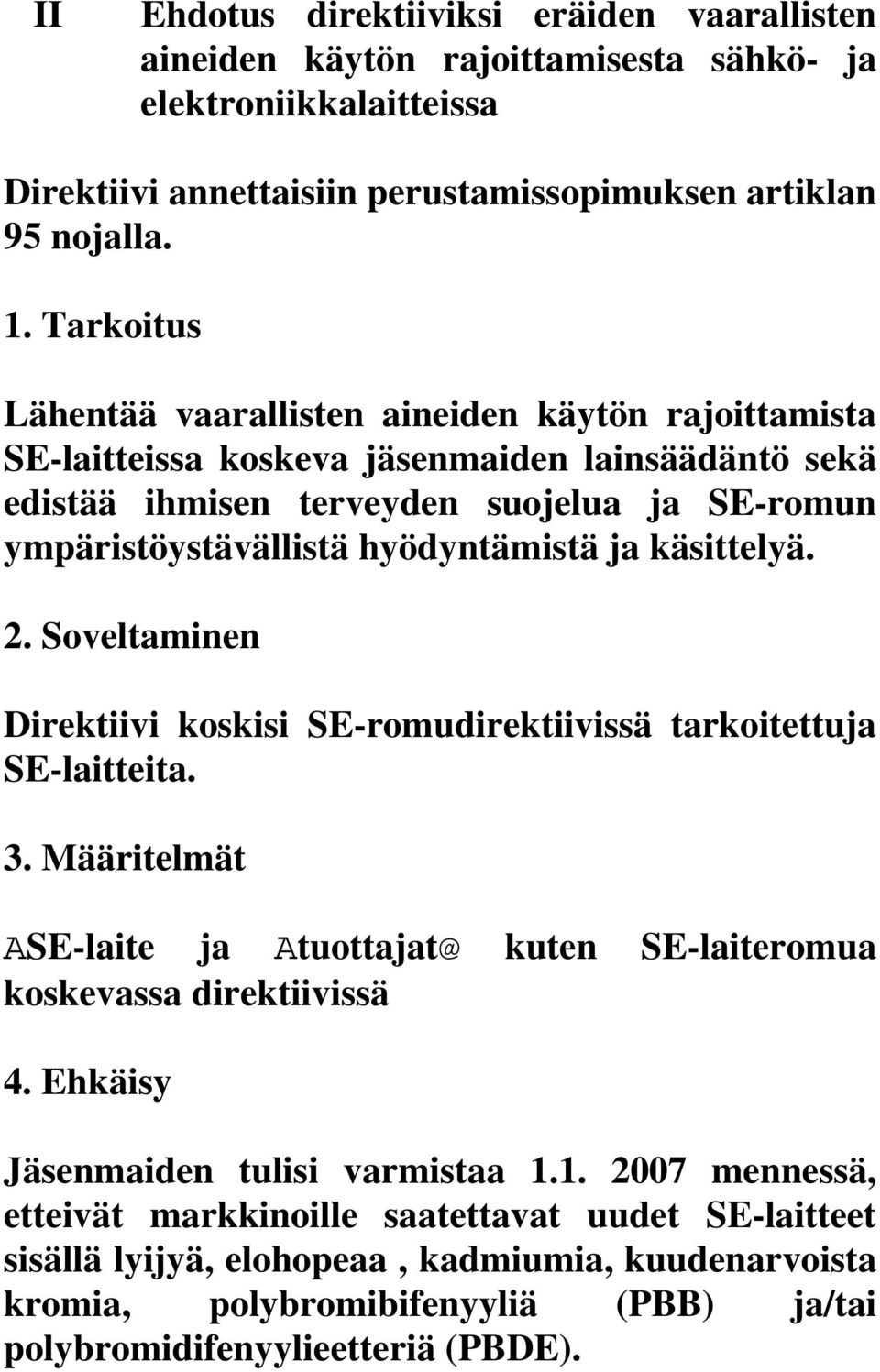 käsittelyä. 2. Soveltaminen Direktiivi koskisi SE-romudirektiivissä tarkoitettuja SE-laitteita. 3. Määritelmät ASE-laite ja Atuottajat@ kuten SE-laiteromua koskevassa direktiivissä 4.