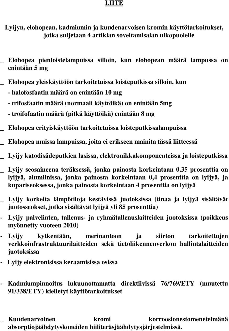 troifofaatin määrä (pitkä käyttöikä) enintään 8 mg _ Elohopea erityiskäyttöön tarkoitetuissa loisteputkissalampuissa _ Elohopea muissa lampuissa, joita ei erikseen mainita tässä liitteessä _ Lyijy