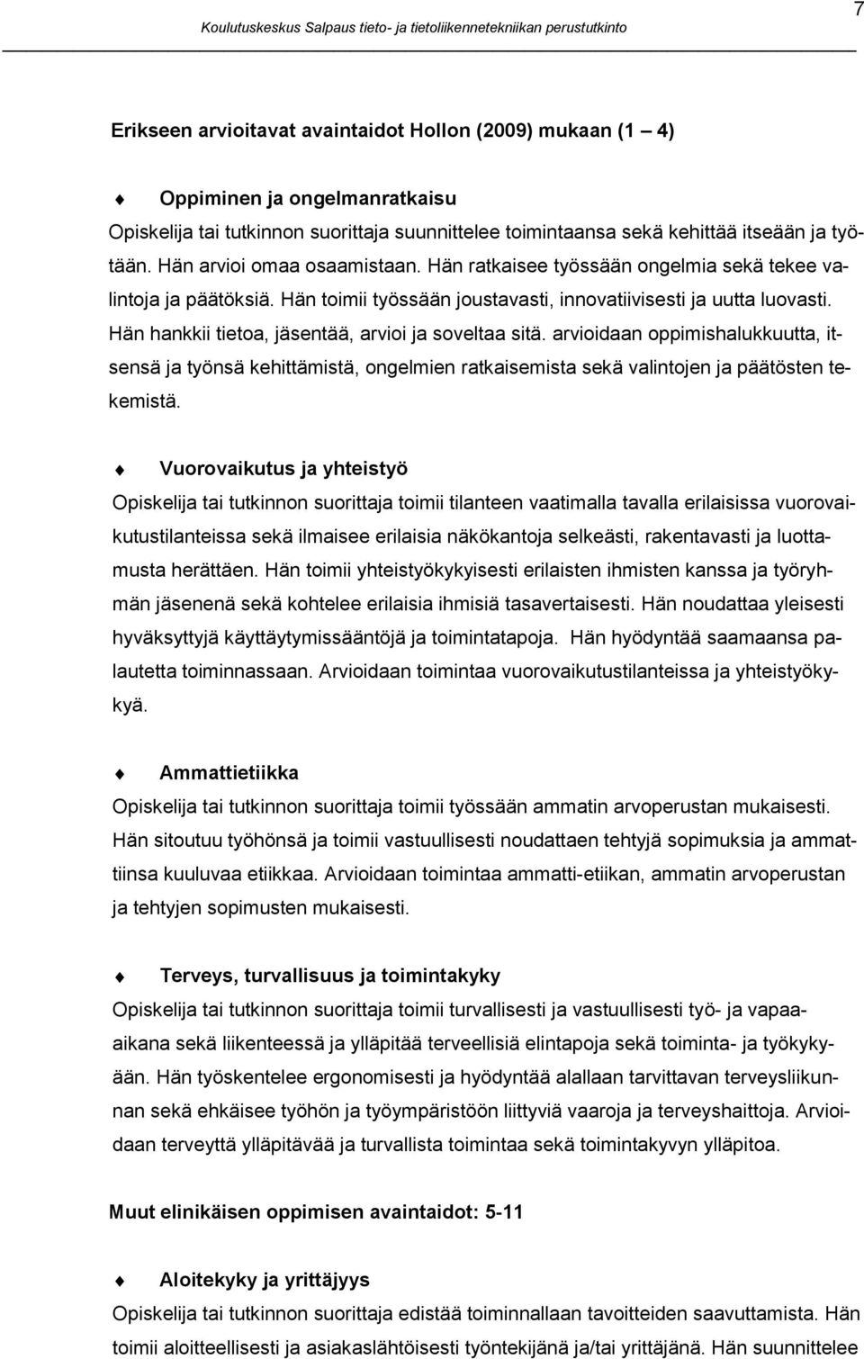 Hän hankkii tietoa, jäsentää, arvioi ja soveltaa sitä. arvioidaan oppimishalukkuutta, itsensä ja työnsä kehittämistä, ongelmien ratkaisemista sekä valintojen ja päätösten tekemistä.