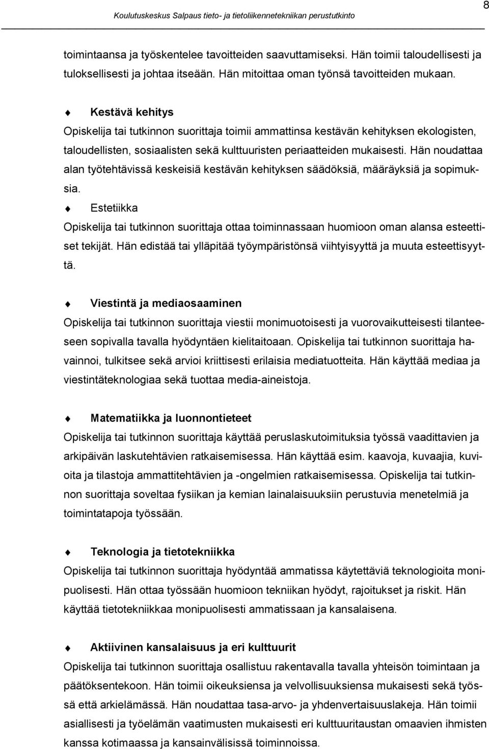 Hän noudattaa alan työtehtävissä keskeisiä kestävän kehityksen säädöksiä, määräyksiä ja sopimuksia.