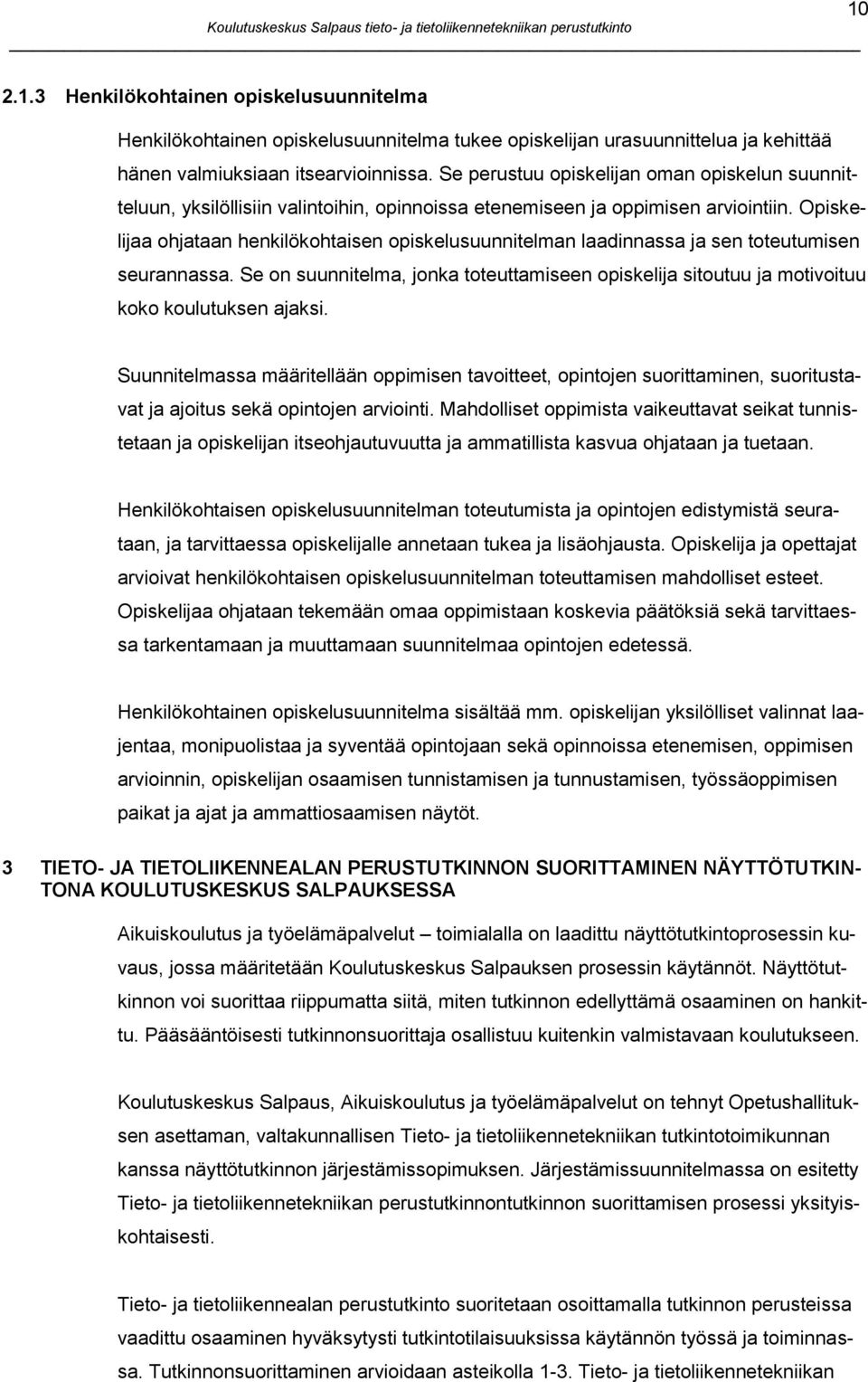 Opiskelijaa ohjataan henkilökohtaisen opiskelusuunnitelman laadinnassa ja sen toteutumisen seurannassa.