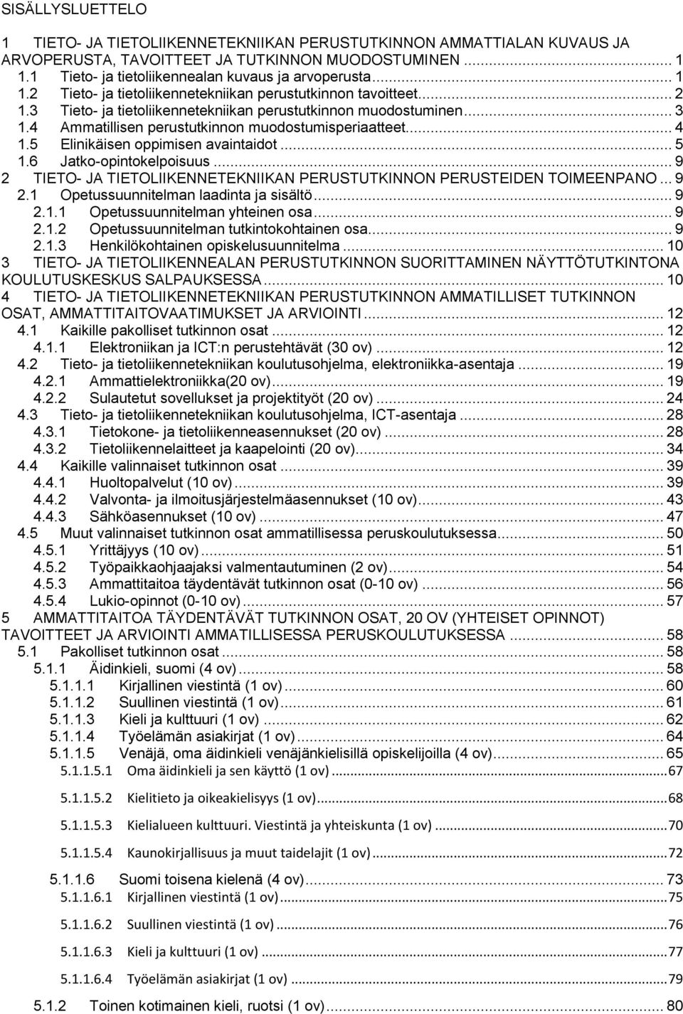 .. 4 1.5 Elinikäisen oppimisen avaintaidot... 5 1.6 Jatko-opintokelpoisuus... 9 2 TIETO- JA TIETOLIIKENNETEKNIIKAN PERUSTUTKINNON PERUSTEIDEN TOIMEENPANO... 9 2.1 Opetussuunnitelman laadinta ja sisältö.