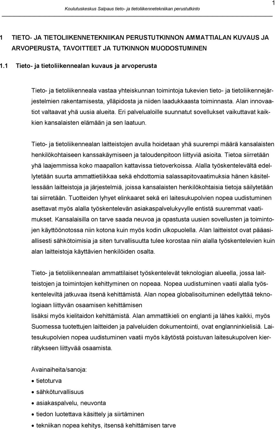 laadukkaasta toiminnasta. Alan innovaatiot valtaavat yhä uusia alueita. Eri palvelualoille suunnatut sovellukset vaikuttavat kaikkien kansalaisten elämään ja sen laatuun.