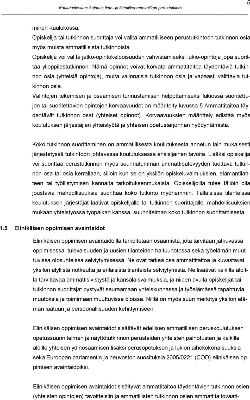 Nämä opinnot voivat korvata ammattitaitoa täydentäviä tutkinnon osia (yhteisiä opintoja), muita valinnaisia tutkinnon osia ja vapaasti valittavia tutkinnon osia.