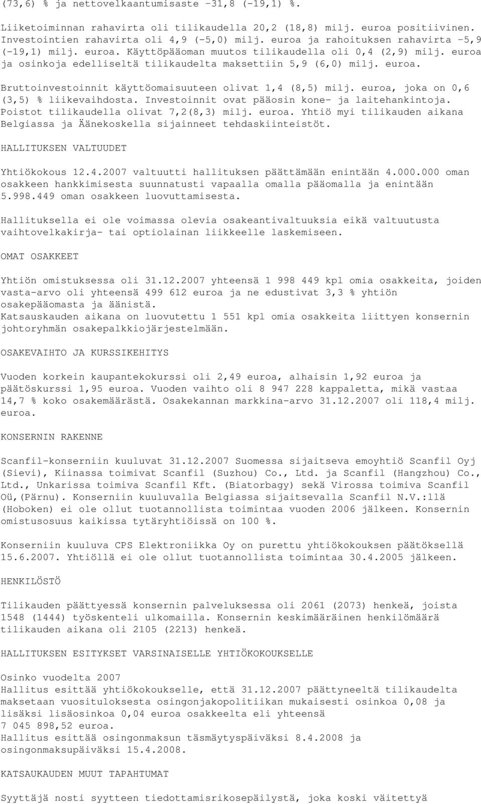 euroa, joka on 0,6 (3,5) % liikevaihdosta. Investoinnit ovat pääosin kone- ja laitehankintoja. Poistot tilikaudella olivat 7,2(8,3) milj. euroa.