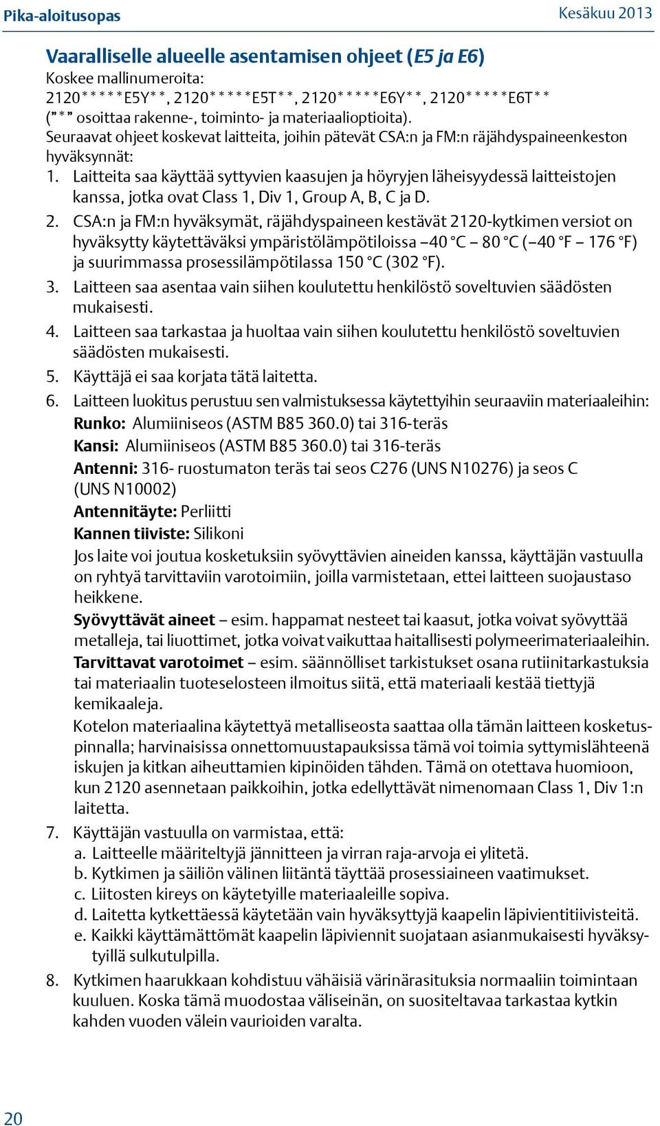 Laitteita saa käyttää syttyvien kaasujen ja höyryjen läheisyydessä laitteistojen kanssa, jotka ovat Class, Div, Group A, B, C ja D. 2.