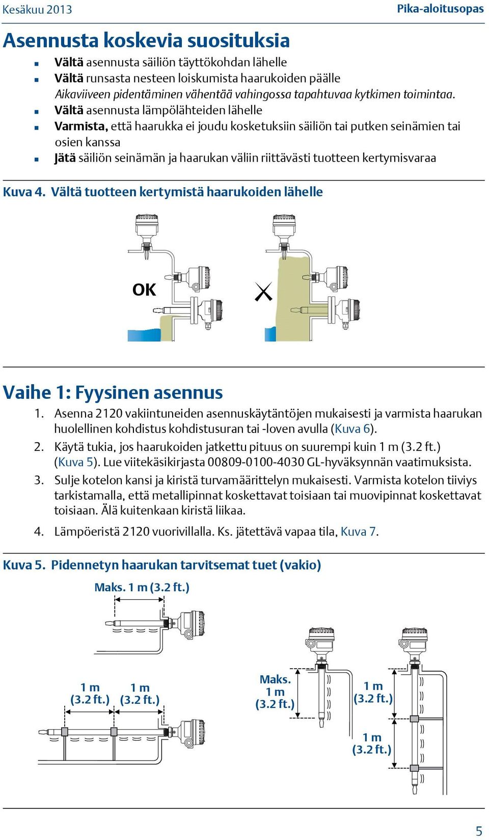 Vältä asennusta lämpölähteiden lähelle Varmista, että haarukka ei joudu kosketuksiin säiliön tai putken seinämien tai osien kanssa Jätä säiliön seinämän ja haarukan väliin riittävästi tuotteen