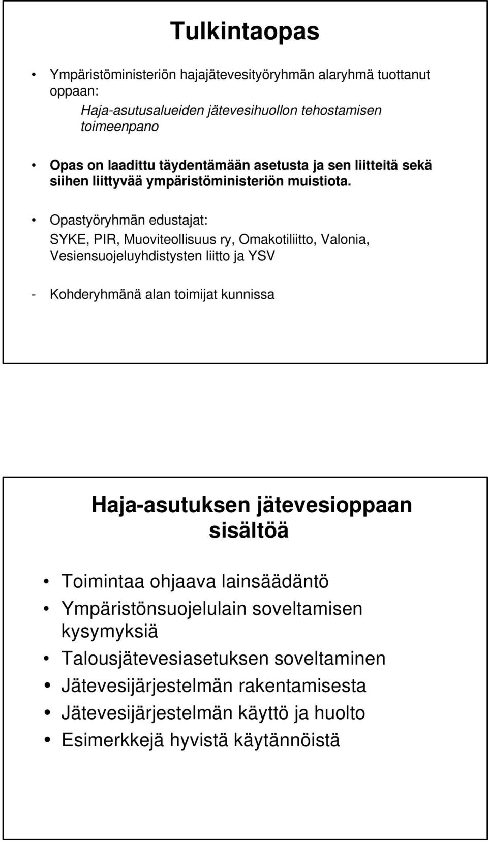 Opastyöryhmän edustajat: SYKE, PIR, Muoviteollisuus ry, Omakotiliitto, Valonia, Vesiensuojeluyhdistysten liitto ja YSV - Kohderyhmänä alan toimijat kunnissa