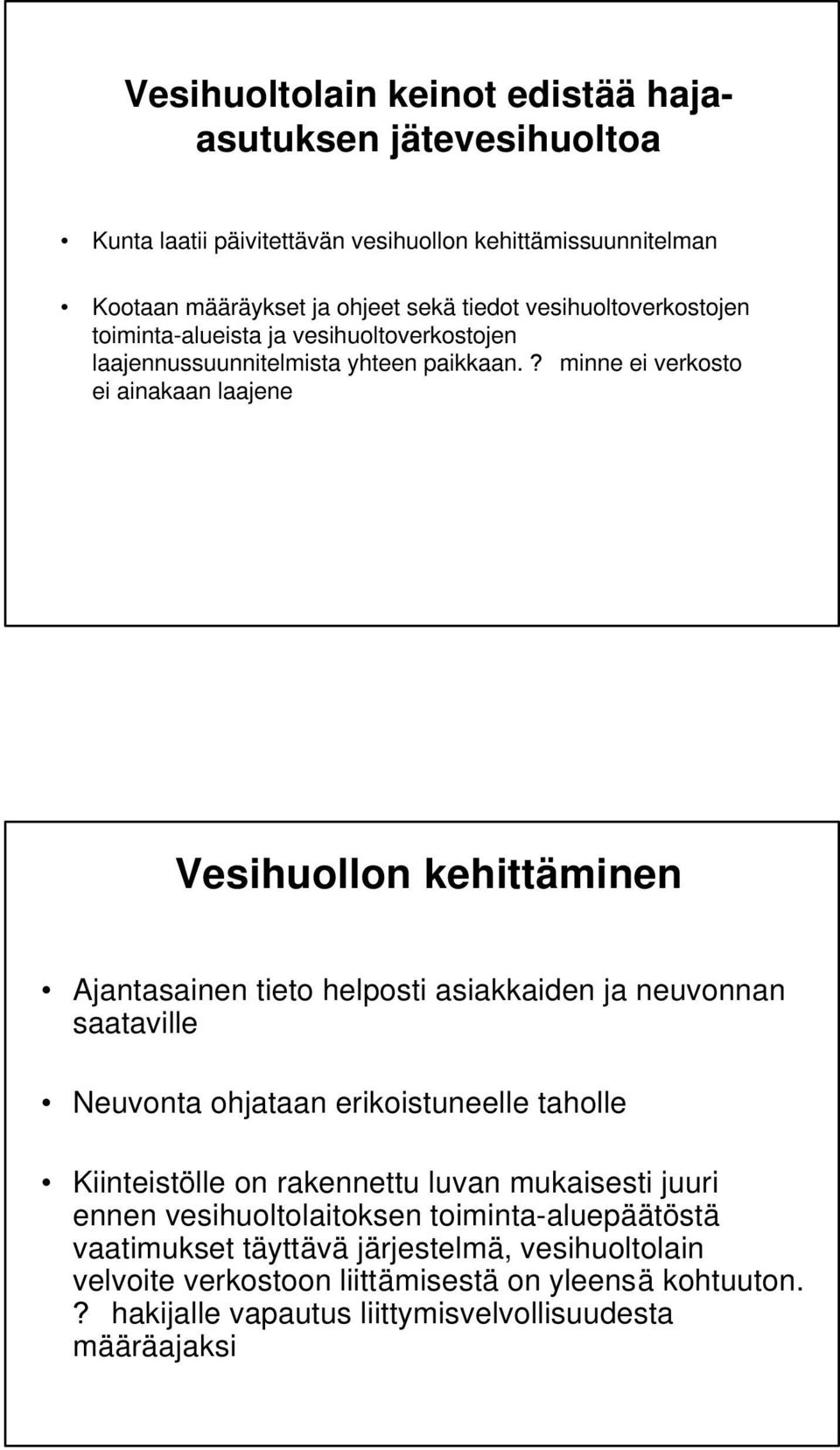 ? minne ei verkosto ei ainakaan laajene Vesihuollon kehittäminen Ajantasainen tieto helposti asiakkaiden ja neuvonnan saataville Neuvonta ohjataan erikoistuneelle taholle