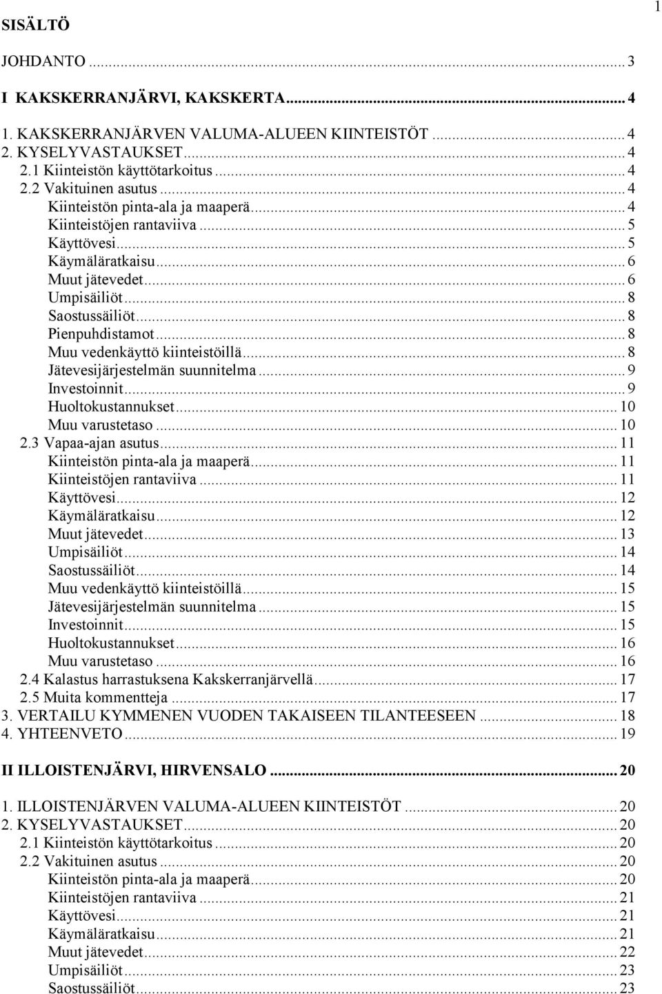 .. 8 Muu vedenkäyttö kiinteistöillä... 8 Jätevesijärjestelmän suunnitelma... 9 Investoinnit... 9 Huoltokustannukset... 1 Muu varustetaso... 1 2.3 Vapaa-ajan asutus.