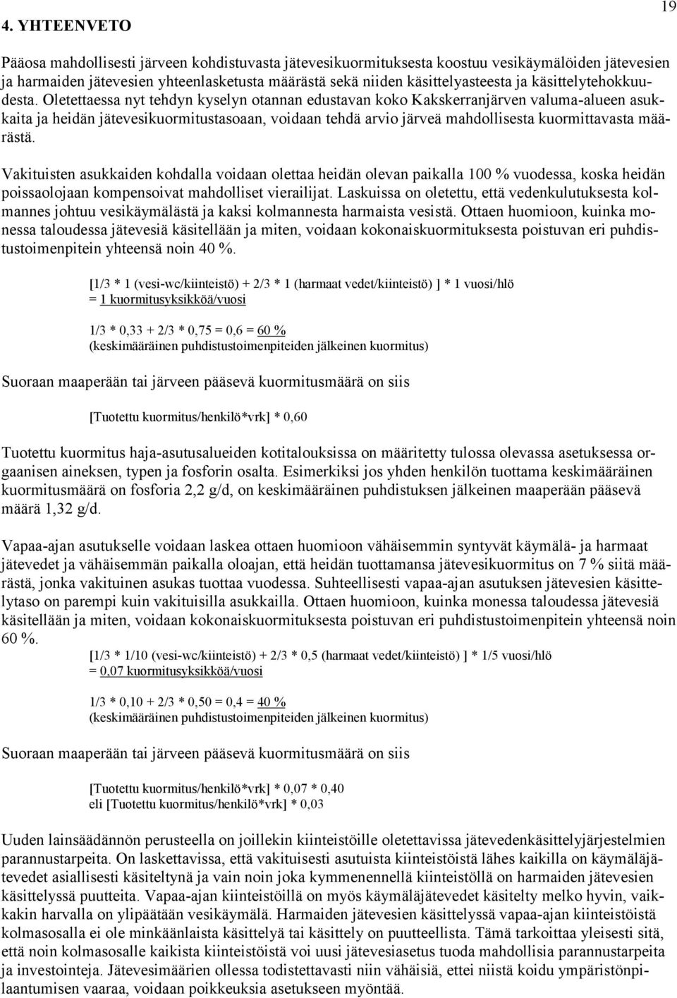 Oletettaessa nyt tehdyn kyselyn otannan edustavan koko Kakskerranjärven valuma-alueen asukkaita ja heidän jätevesikuormitustasoaan, voidaan tehdä arvio järveä mahdollisesta kuormittavasta määrästä.