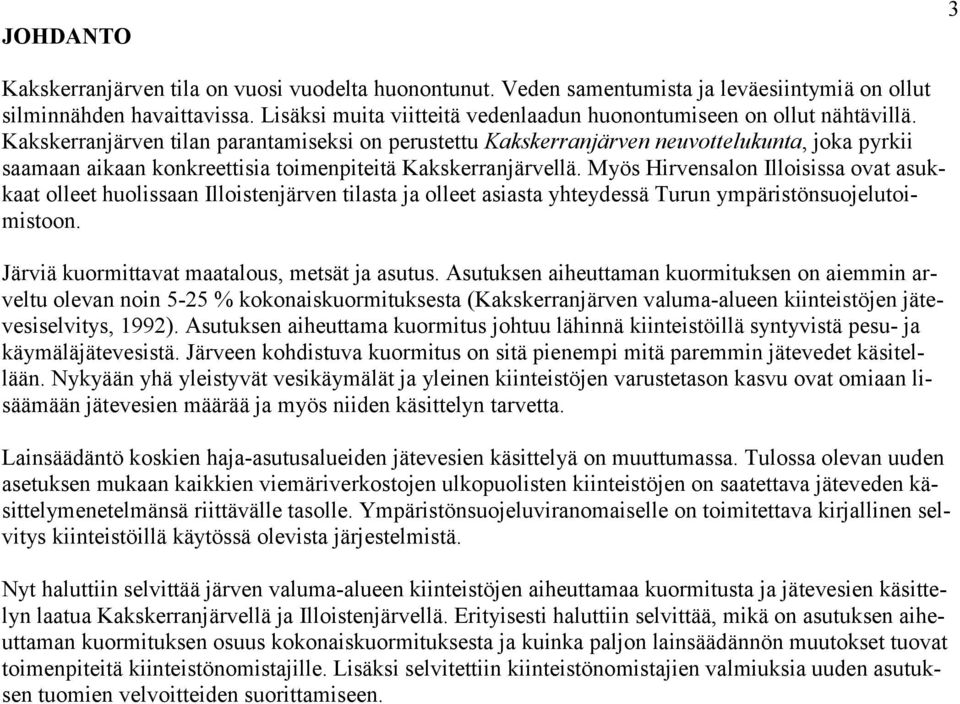 Kakskerranjärven tilan parantamiseksi on perustettu Kakskerranjärven neuvottelukunta, joka pyrkii saamaan aikaan konkreettisia toimenpiteitä Kakskerranjärvellä.