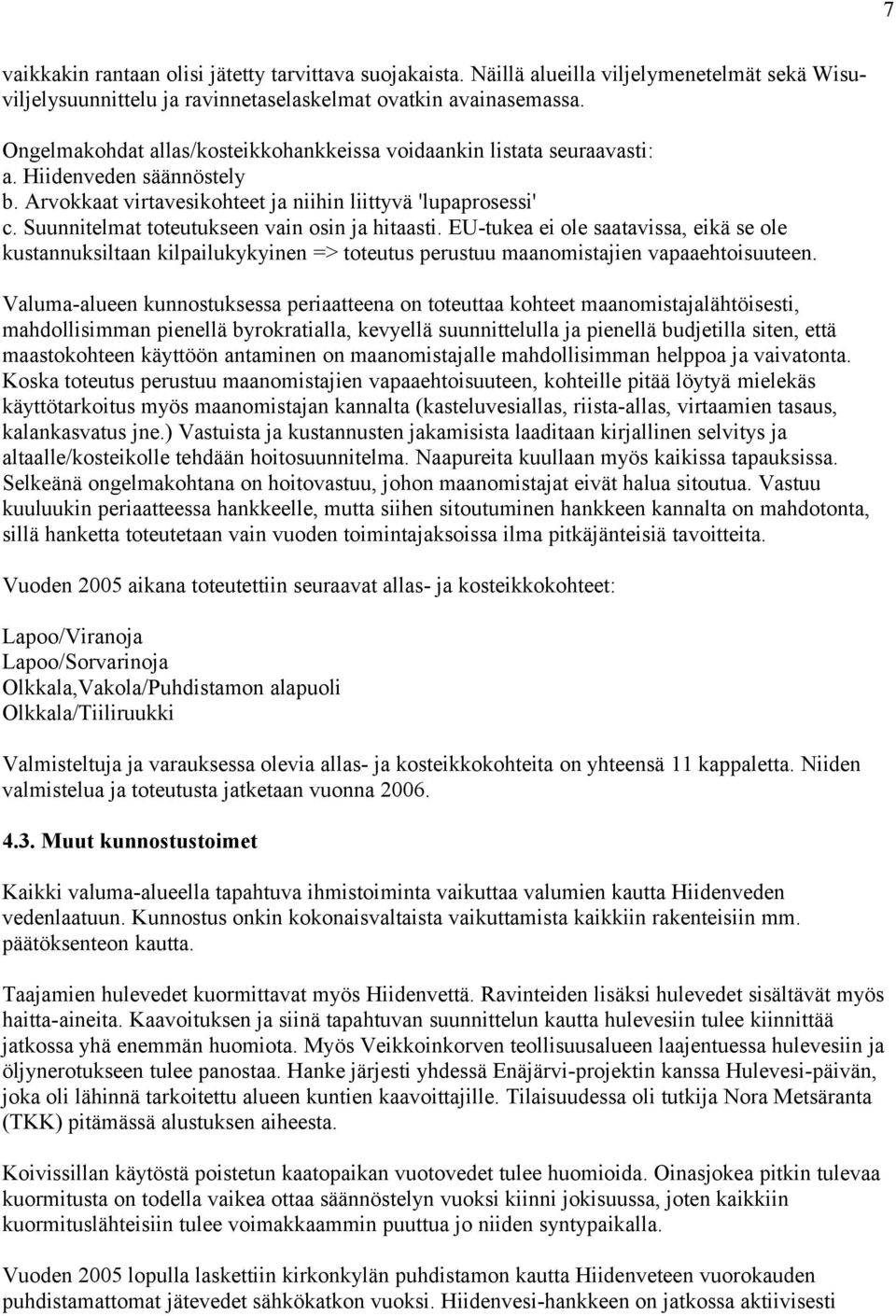 Suunnitelmat toteutukseen vain osin ja hitaasti. EU-tukea ei ole saatavissa, eikä se ole kustannuksiltaan kilpailukykyinen => toteutus perustuu maanomistajien vapaaehtoisuuteen.