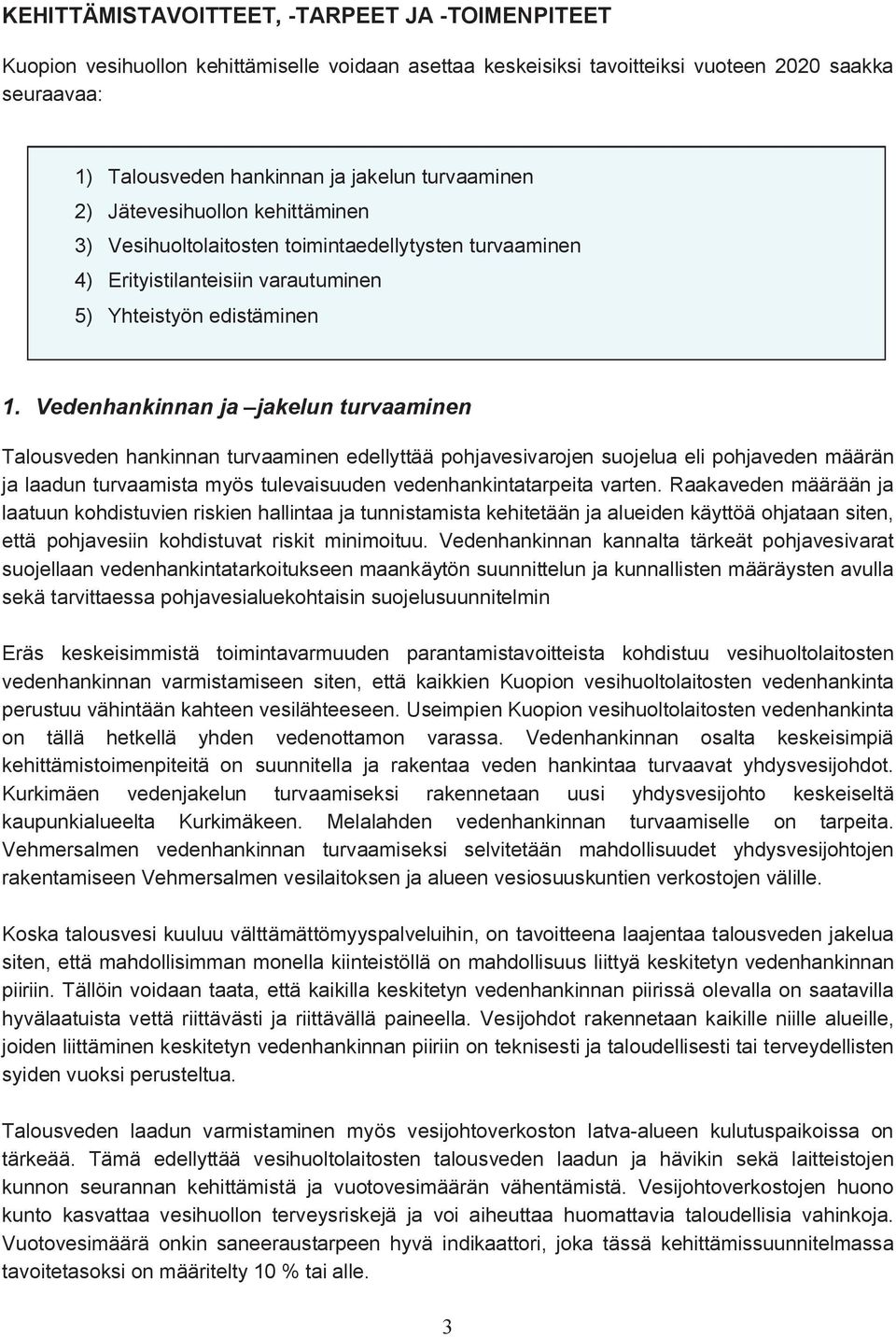 Vedenhankinnan ja jakelun turvaaminen Talousveden hankinnan turvaaminen edellyttää pohjavesivarojen suojelua eli pohjaveden määrän ja laadun turvaamista myös tulevaisuuden vedenhankintatarpeita