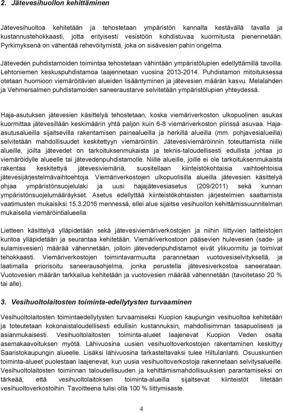 Lehtoniemen keskuspuhdistamoa laajennetaan vuosina 2013-2014. Puhdistamon mitoituksessa otetaan huomioon viemäröitävien alueiden lisääntyminen ja jätevesien määrän kasvu.