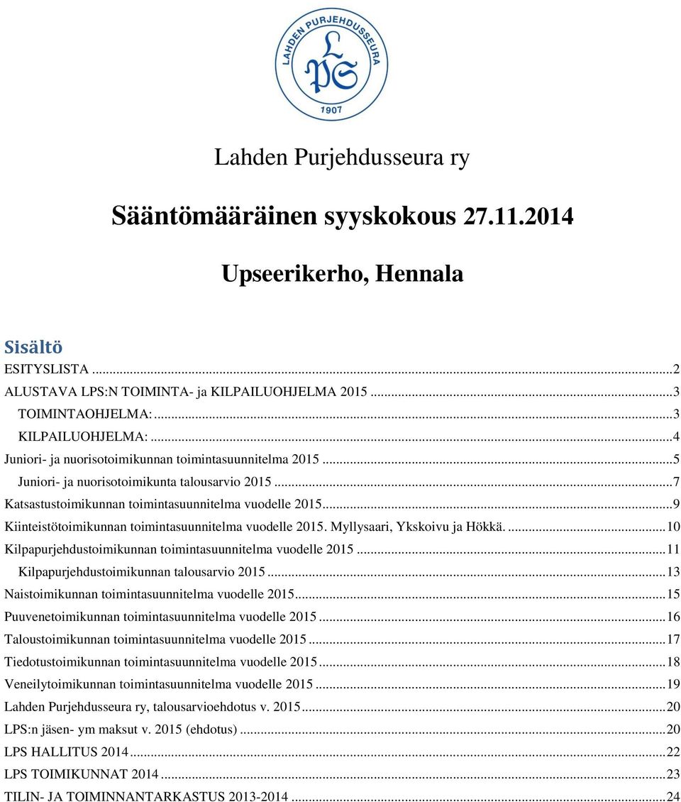 .. 9 Kiinteistötoimikunnan toimintasuunnitelma vuodelle 2015. Myllysaari, Ykskoivu ja Hökkä.... 10 Kilpapurjehdustoimikunnan toimintasuunnitelma vuodelle 2015.