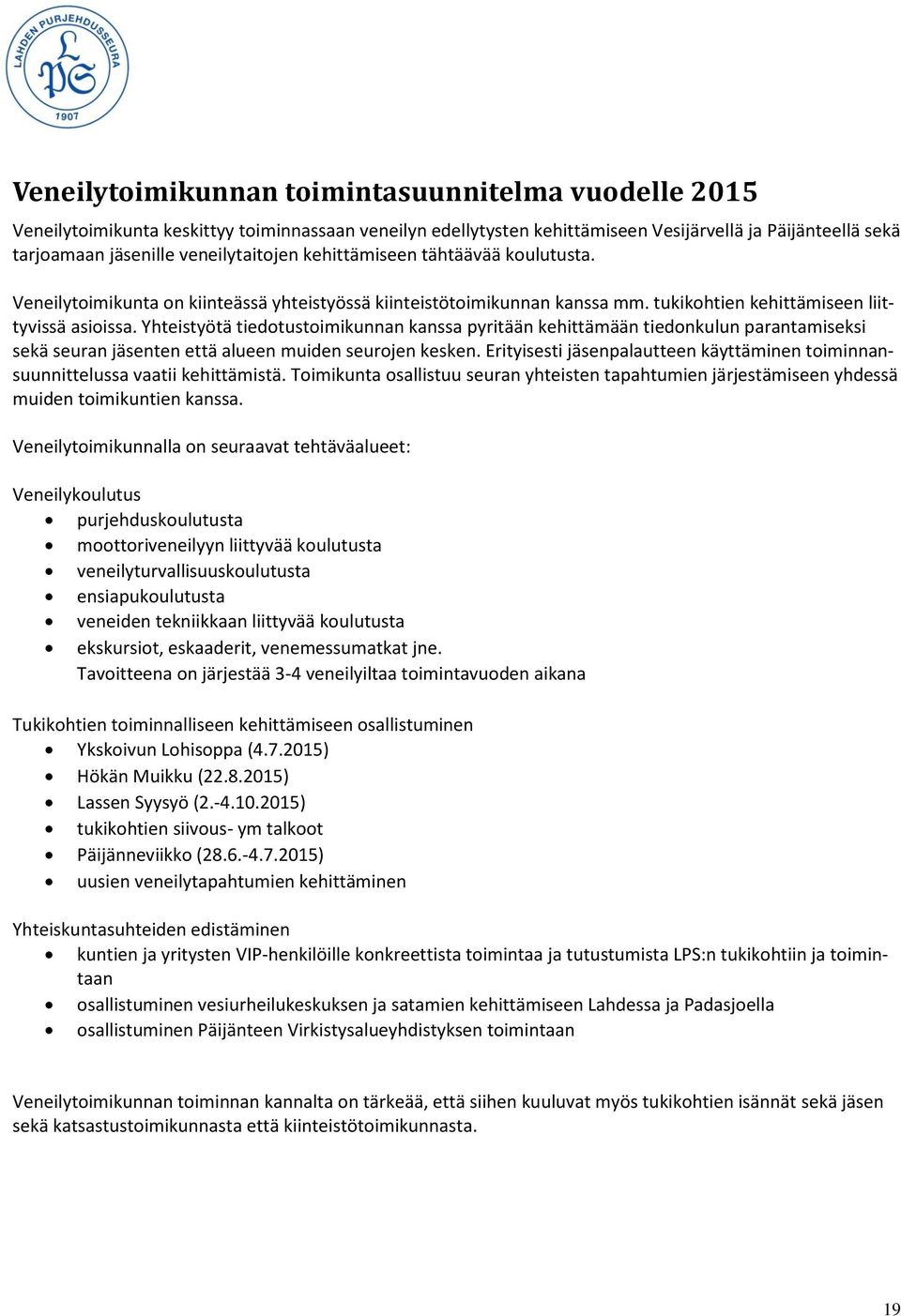 Yhteistyötä tiedotustoimikunnan kanssa pyritään kehittämään tiedonkulun parantamiseksi sekä seuran jäsenten että alueen muiden seurojen kesken.