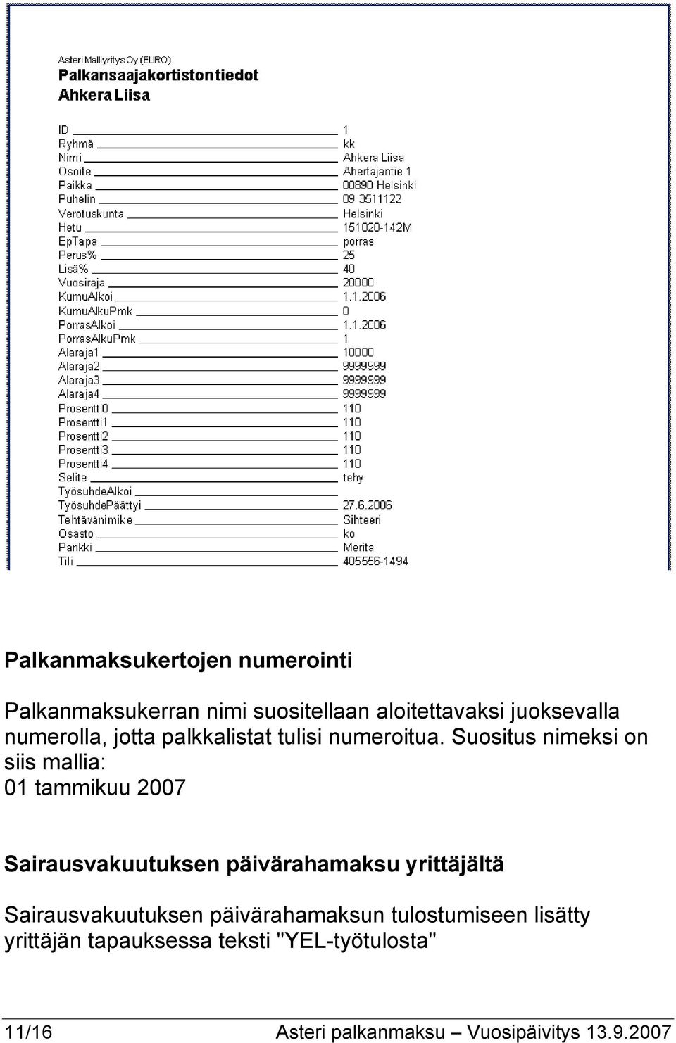 Suositus nimeksi on siis mallia: 01 tammikuu 2007 Sairausvakuutuksen päivärahamaksu yrittäjältä