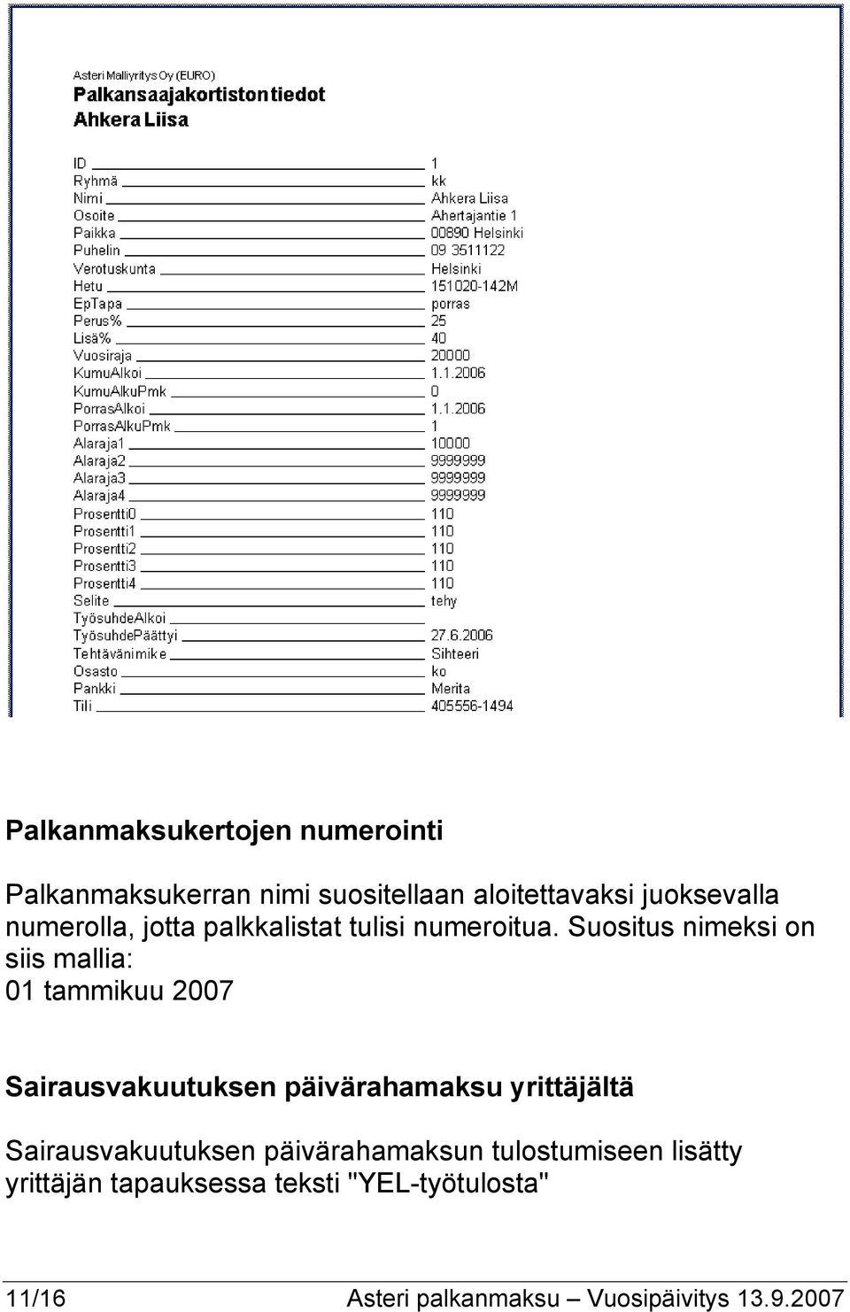 Suositus nimeksi on siis mallia: 01 tammikuu 2007 Sairausvakuutuksen päivärahamaksu yrittäjältä