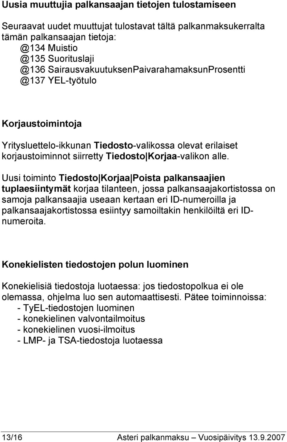 Uusi toiminto Tiedosto Korjaa Poista palkansaajien tuplaesiintymät korjaa tilanteen, jossa palkansaajakortistossa on samoja palkansaajia useaan kertaan eri ID-numeroilla ja palkansaajakortistossa