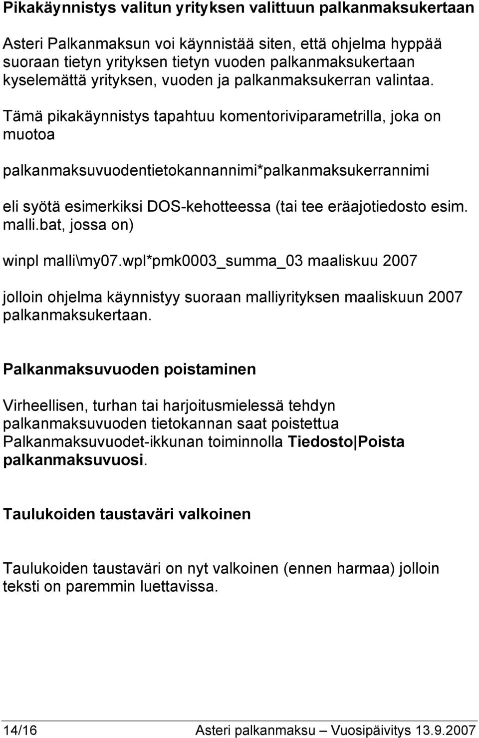 Tämä pikakäynnistys tapahtuu komentoriviparametrilla, joka on muotoa palkanmaksuvuodentietokannannimi*palkanmaksukerrannimi eli syötä esimerkiksi DOS-kehotteessa (tai tee eräajotiedosto esim. malli.