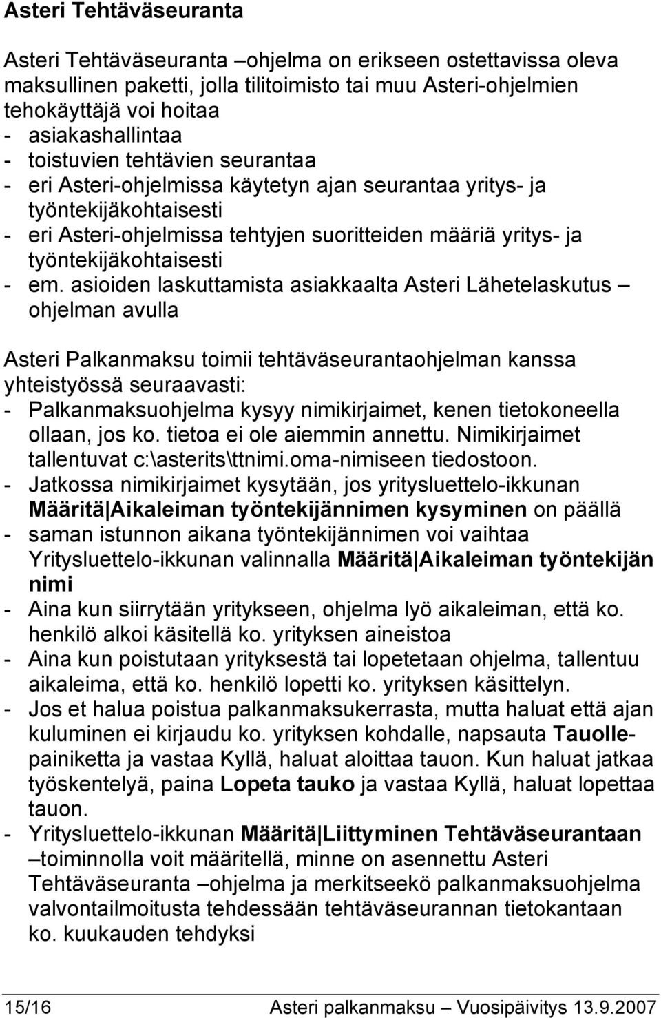 em. asioiden laskuttamista asiakkaalta Asteri Lähetelaskutus ohjelman avulla Asteri Palkanmaksu toimii tehtäväseurantaohjelman kanssa yhteistyössä seuraavasti: - Palkanmaksuohjelma kysyy