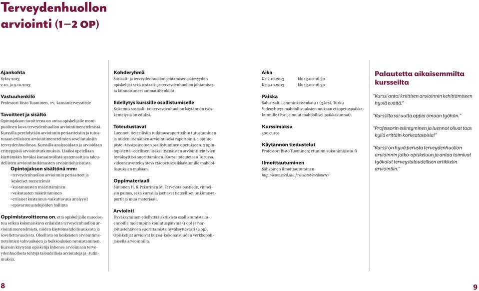 Kurssilla perehdytään arvioinnin periaatteisiin ja tutustutaan erilaisten arviointimenetelmien sovellutuksiin terveydenhuollossa.