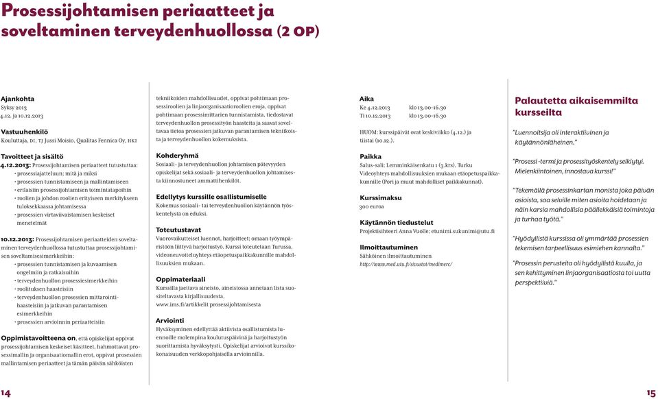 2013 Vastuuhenkilö Kouluttaja, DI, tj Jussi Moisio, Qualitas Fennica Oy, Hki tekniikoiden mahdollisuudet, oppivat pohtimaan prosessiroolien ja linjaorganisaatioroolien eroja, oppivat pohtimaan