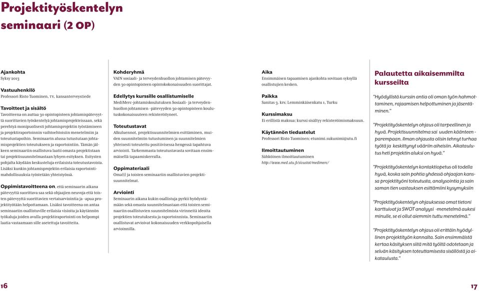 Seminaarin alussa tutustutaan johtamisprojektien toteutukseen ja raportointiin. Tämän jälkeen seminaariin osallistuva laatii omasta projektistaan tai projektisuunnitelmastaan lyhyen esityksen.